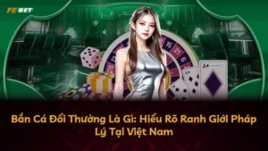 Bắn Cá Đổi Thưởng Là Gì: Hiểu Rõ Ranh Giới Pháp Lý Tại Việt Nam