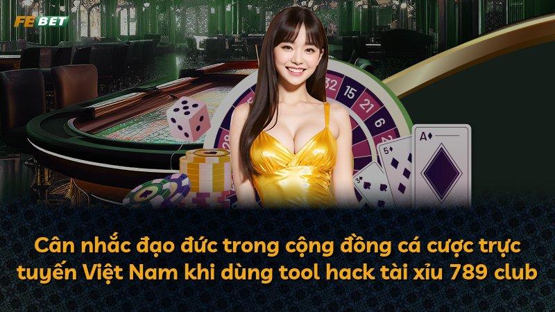 Cân nhắc đạo đức trong cộng đồng cá cược trực tuyến Việt Nam khi dùng tool hack tài xỉu 789 club