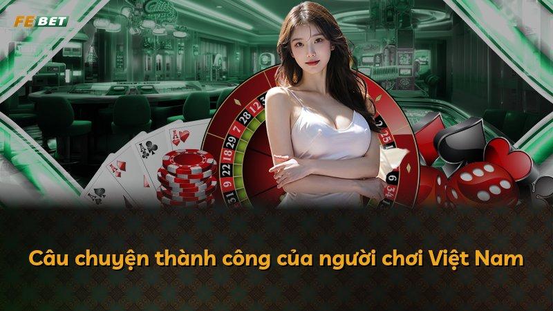 Câu chuyện thành công của người chơi Việt Nam