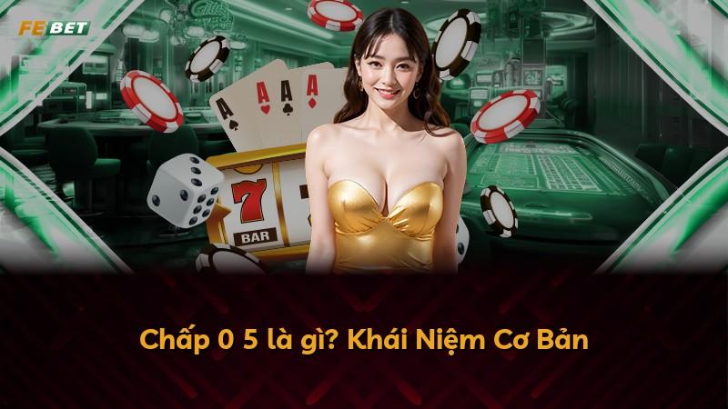 Chấp 0 5 là gì? Khái Niệm Cơ Bản
