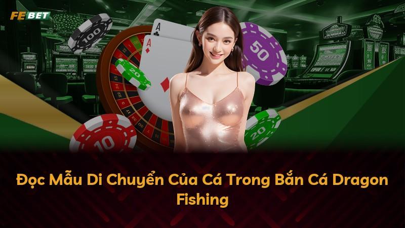 Đọc Mẫu Di Chuyển Của Cá Trong Bắn Cá Dragon Fishing
