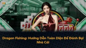 Dragon Fishing: Hướng Dẫn Toàn Diện Để Đánh Bại Nhà Cái