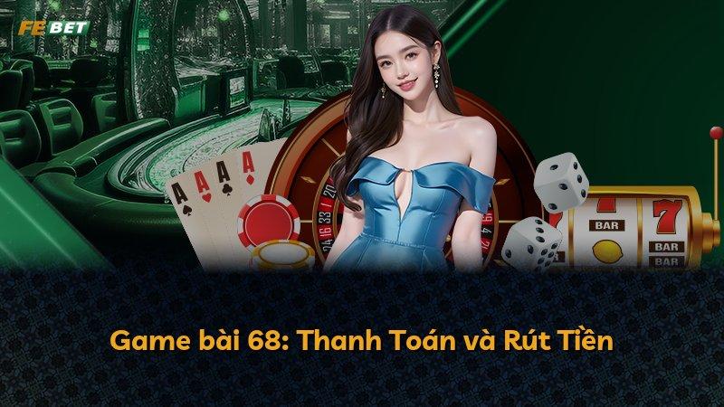 Game bài 68: Thanh Toán và Rút Tiền