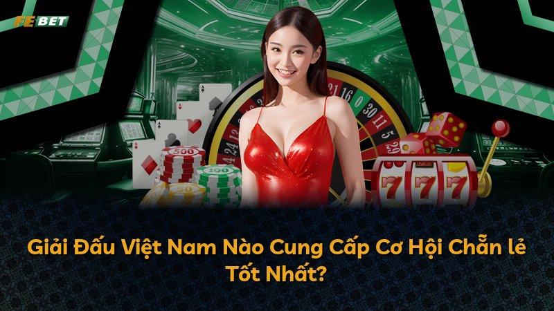 Giải Đấu Việt Nam Nào Cung Cấp Cơ Hội Chẵn lẻ Tốt Nhất?