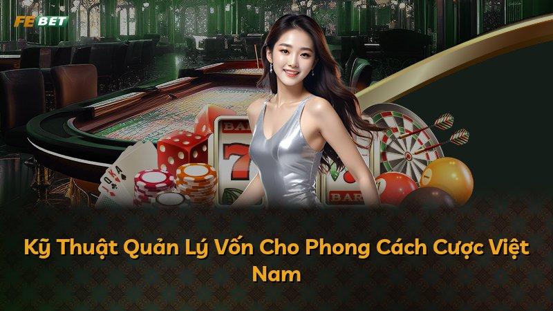 Kỹ Thuật Quản Lý Vốn Cho Phong Cách Cược Việt Nam