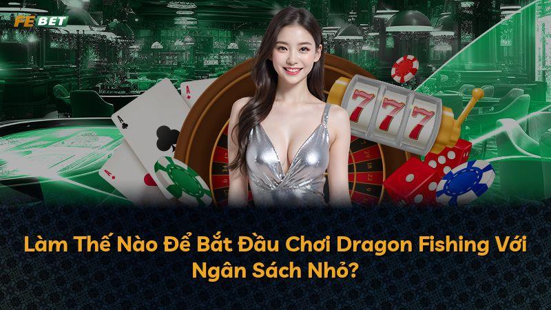 Làm Thế Nào Để Bắt Đầu Chơi Dragon Fishing Với Ngân Sách Nhỏ?