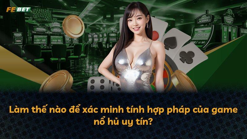 Làm thế nào để xác minh tính hợp pháp của game nổ hủ uy tín?