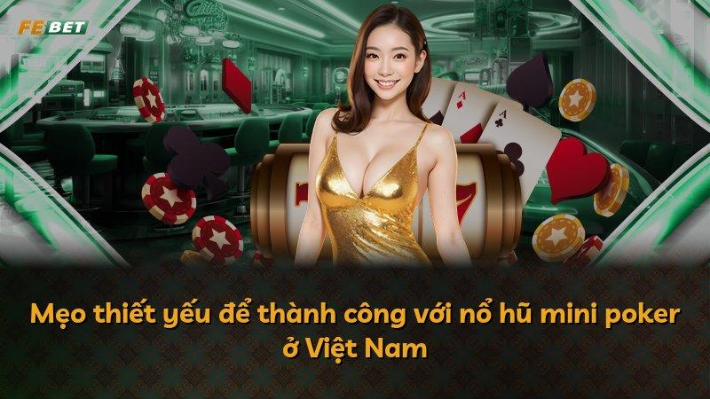 Mẹo thiết yếu để thành công với nổ hũ mini poker ở Việt Nam