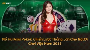 Nổ Hũ Mini Poker: Chiến Lược Thắng Lớn Cho Người Chơi Việt Nam 2025