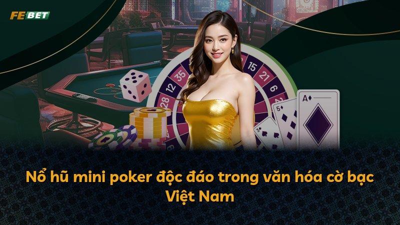 Nổ hũ mini poker độc đáo trong văn hóa cờ bạc Việt Nam