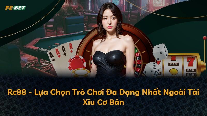 Rc88 - Lựa Chọn Trò Chơi Đa Dạng Nhất Ngoài Tài Xỉu Cơ Bản