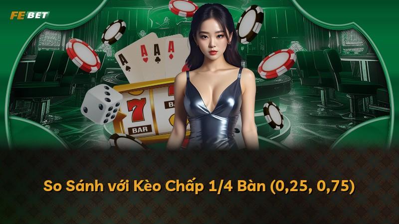 So Sánh với Kèo Chấp 1/4 Bàn (0,25, 0,75)