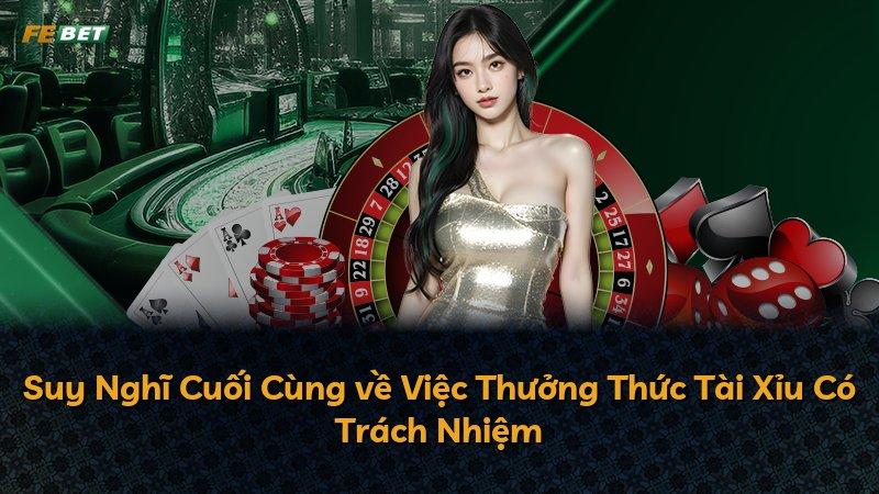 Suy Nghĩ Cuối Cùng về Việc Thưởng Thức Tài Xỉu Có Trách Nhiệm