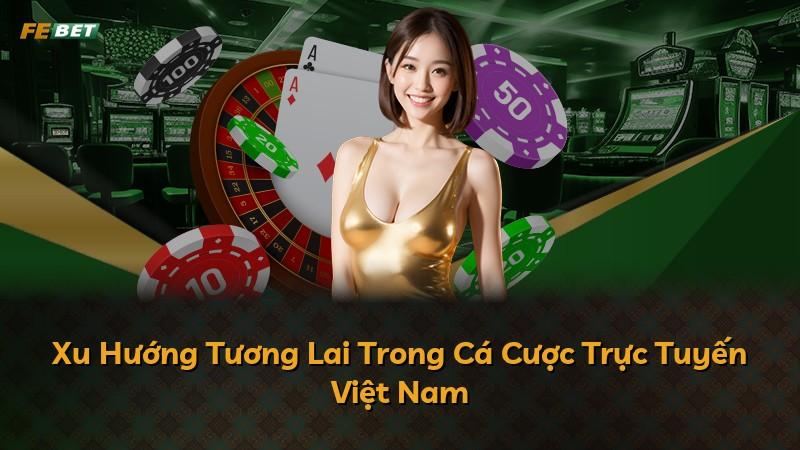 Xu Hướng Tương Lai Trong Cá Cược Trực Tuyến Việt Nam