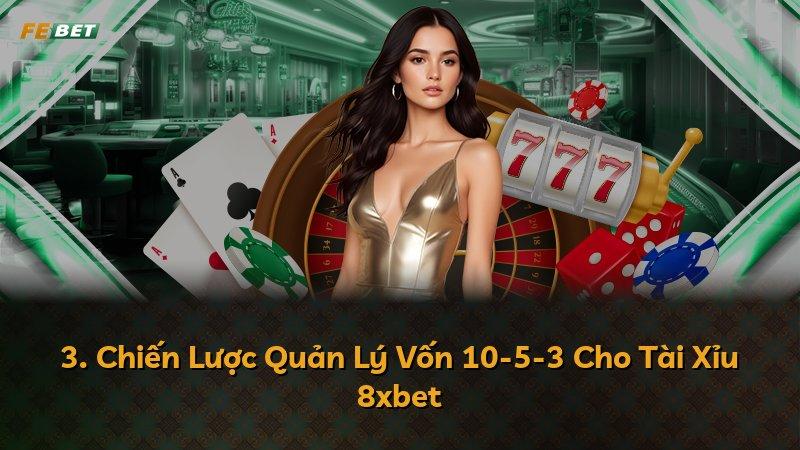 3. Chiến Lược Quản Lý Vốn 10-5-3 Cho Tài Xỉu 8xbet