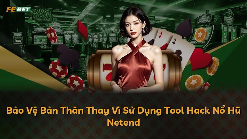 Bảo Vệ Bản Thân Thay Vì Sử Dụng Tool Hack Nổ Hũ Netend