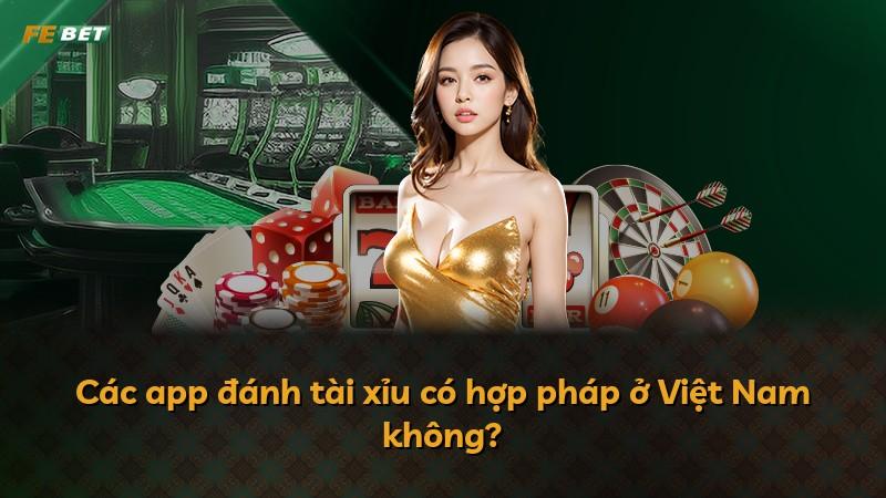 Các app đánh tài xỉu có hợp pháp ở Việt Nam không?