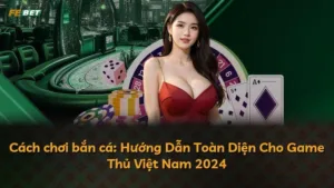 Cách chơi bắn cá: Hướng Dẫn Toàn Diện Cho Game Thủ Việt Nam 2025