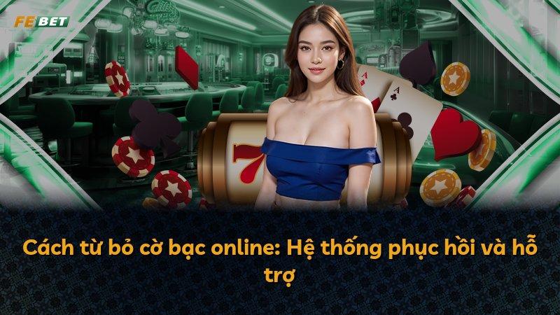 Cách từ bỏ cờ bạc online: Hệ thống phục hồi và hỗ trợ