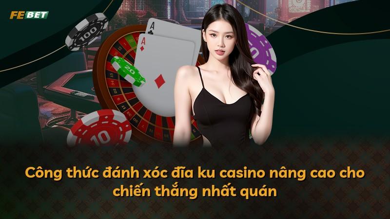 Công thức đánh xóc đĩa ku casino nâng cao cho chiến thắng nhất quán