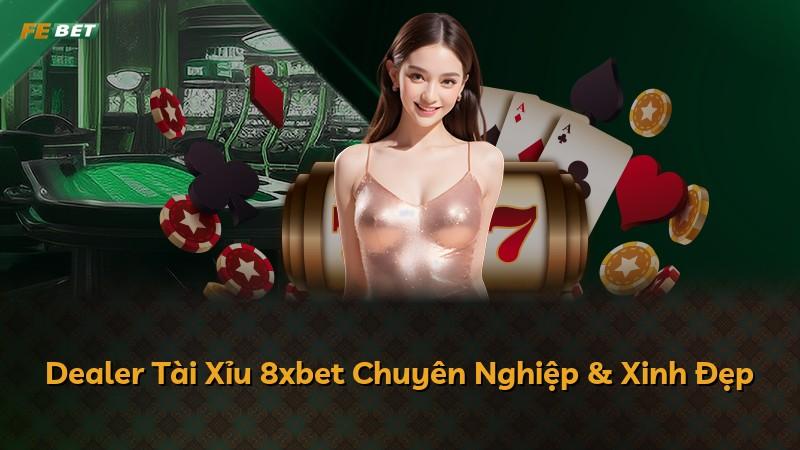 Dealer Tài Xỉu 8xbet Chuyên Nghiệp & Xinh Đẹp