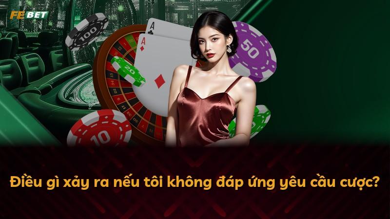 Điều gì xảy ra nếu tôi không đáp ứng yêu cầu cược?