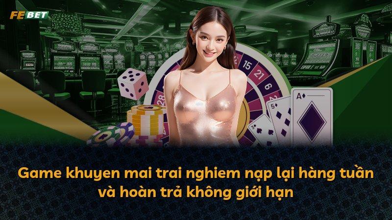 Game khuyen mai trai nghiem nạp lại hàng tuần và hoàn trả không giới hạn