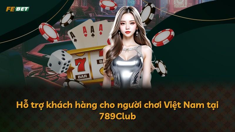 Hỗ trợ khách hàng cho người chơi Việt Nam tại 789Club