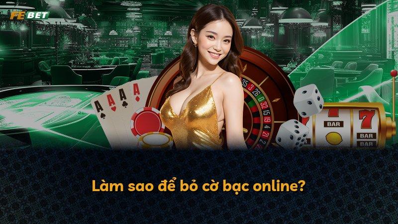 Làm sao để bỏ cờ bạc online?