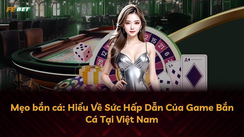 Mẹo bắn cá: Hiểu Về Sức Hấp Dẫn Của Game Bắn Cá Tại Việt Nam