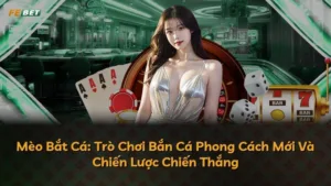 Mèo Bắt Cá: Trò Chơi Bắn Cá Phong Cách Mới Và Chiến Lược Chiến Thắng