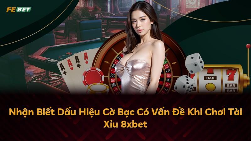 Nhận Biết Dấu Hiệu Cờ Bạc Có Vấn Đề Khi Chơi Tài Xỉu 8xbet