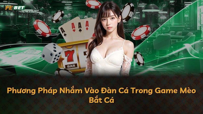 Phương Pháp Nhắm Vào Đàn Cá Trong Game Mèo Bắt Cá