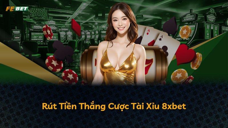 Rút Tiền Thắng Cược Tài Xỉu 8xbet