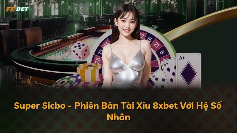 Super Sicbo - Phiên Bản Tài Xỉu 8xbet Với Hệ Số Nhân
