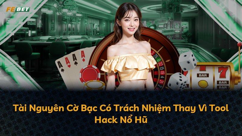 Tài Nguyên Cờ Bạc Có Trách Nhiệm Thay Vì Tool Hack Nổ Hũ