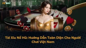 Tài Xỉu Nổ Hũ: Hướng Dẫn Toàn Diện Cho Người Chơi Việt Nam