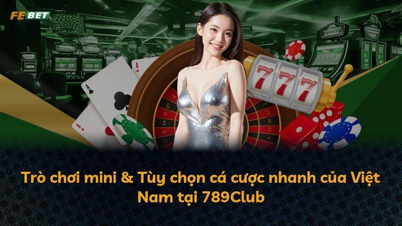 Trò chơi mini & Tùy chọn cá cược nhanh của Việt Nam tại 789Club