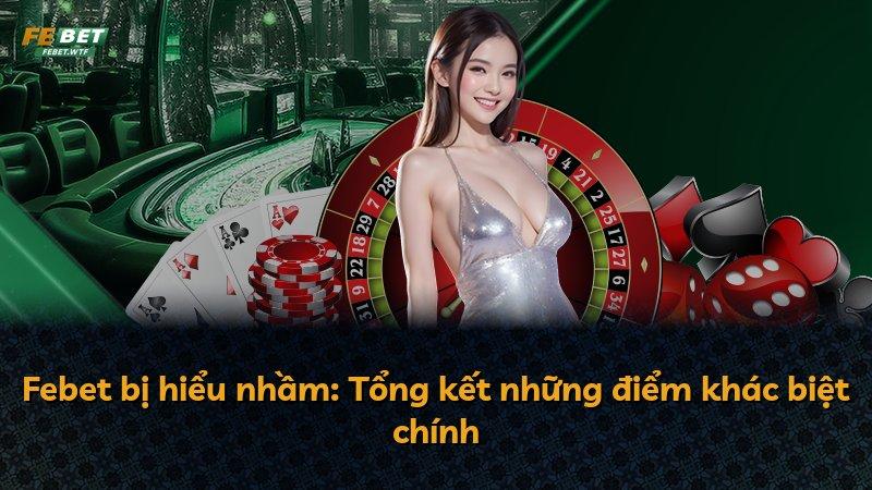 Febet bị hiểu nhầm: Tổng kết những điểm khác biệt chính