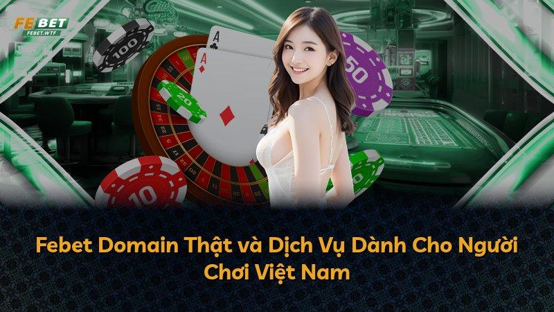 Febet Domain Thật và Dịch Vụ Dành Cho Người Chơi Việt Nam