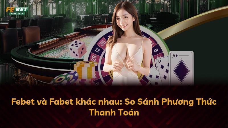 Febet và Fabet khác nhau: So Sánh Phương Thức Thanh Toán