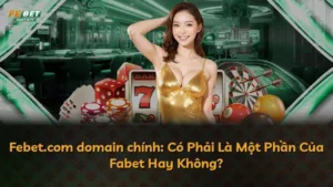 Febet.com domain chính: Có Phải Là Một Phần Của Fabet Hay Không?