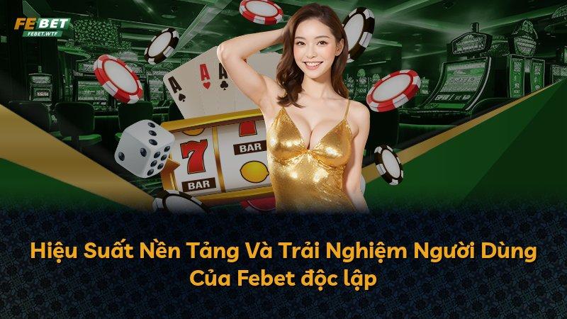 Hiệu Suất Nền Tảng Và Trải Nghiệm Người Dùng Của Febet độc lập