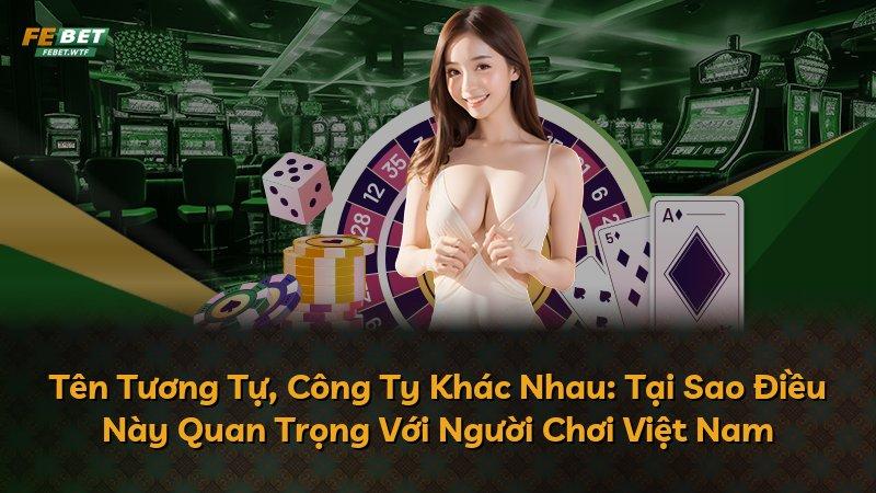 Tên Tương Tự, Công Ty Khác Nhau: Tại Sao Điều Này Quan Trọng Với Người Chơi Việt Nam