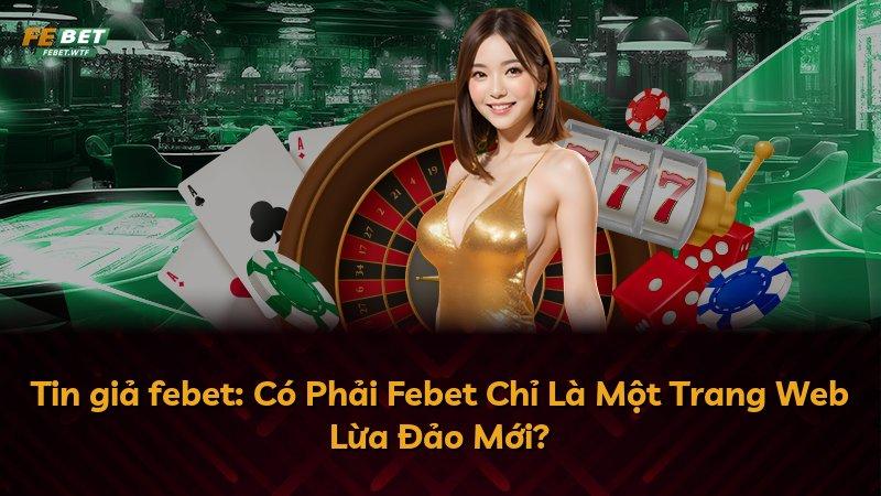 Tin giả febet: Có Phải Febet Chỉ Là Một Trang Web Lừa Đảo Mới?