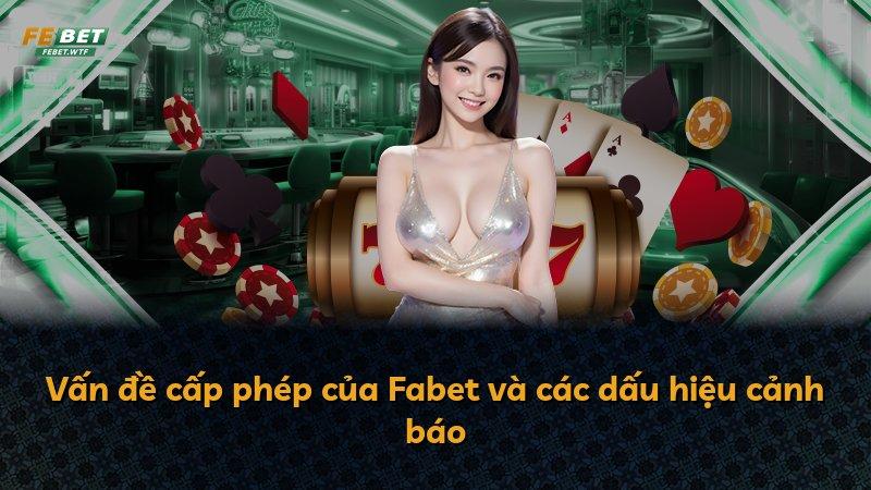 Vấn đề cấp phép của Fabet và các dấu hiệu cảnh báo