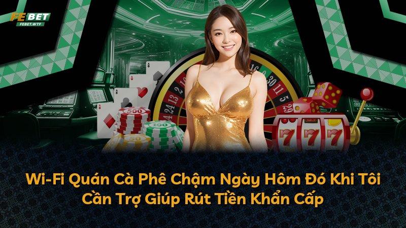 Wi-Fi Quán Cà Phê Chậm Ngày Hôm Đó Khi Tôi Cần Trợ Giúp Rút Tiền Khẩn Cấp